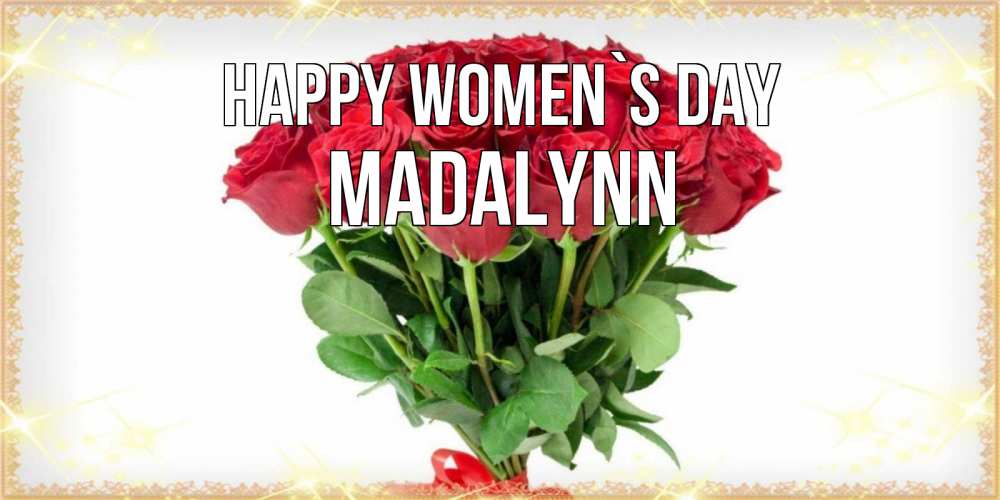 Greetings card с именем, Madalynn happy women`s day самый огромный букет для милых дам Greetings with text for free download 